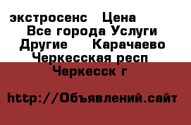 экстросенс › Цена ­ 1 500 - Все города Услуги » Другие   . Карачаево-Черкесская респ.,Черкесск г.